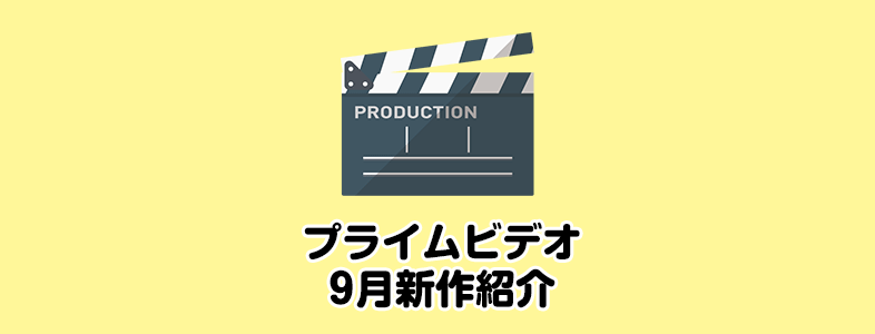 amzonプライムビデオの９月配信作品のおすすめラインナップと配信予定日まとめ